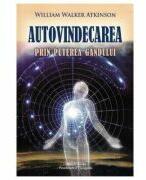 Autovindecarea prin puterea gandului - W. W. Atkinson (ISBN: 9786069730225)