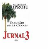 Jurnal 3. Salutari de la Cannes - Ecaterina Oproiu (ISBN: 9786061506811)
