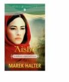 Aisha. Iubirile Orientului - Marek Halter (ISBN: 9786063304491)