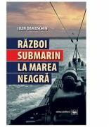 Razboi submarin la Marea Neagra - Ioan Damaschin (ISBN: 9789733210108)