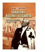 Vanatorii reginei Elisabeta. Memoriile unui ofiter din garda regala - Mihai I. Buttescu (ISBN: 9789733208952)