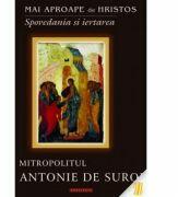 Mai aproape de Hristos. Spovedania si iertarea - Mitropolitul Antonie de Suroj (ISBN: 9786066662246)