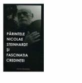 Parintele Nicolae Steinhardt si fascinatia credintei (ISBN: 9786066070607)