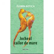 Jocheul cailor de mare - Florin Botica (ISBN: 9786069920183)