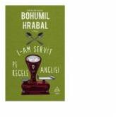 L-am servit pe regele Angliei - Bohumil Hrabal (ISBN: 9786067103069)