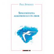 Singuratatea albatrosului in zbor - Paul Spirescu (ISBN: 9786064901569)