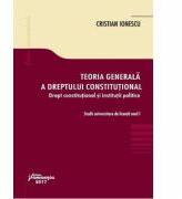 Teoria generala a dreptului constitutional. Drept constitutional si institutii politice. Studii universitare de licenta anul I - Cristian Ionescu (ISBN: 9786062709426)