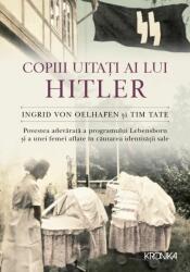 Copiii uitati ai lui Hitler - Ingrid von Oelhafen, Tim Tate (ISBN: 9786063319204)