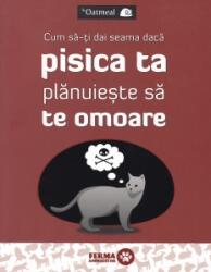 Cum sa-ti dai seama daca pisica ta planuieste sa te omoare - Oatmeal (ISBN: 9786067105124)