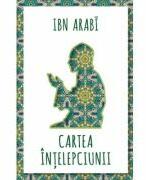 Cartea intelepciunii - Arabi Ibn (ISBN: 9789731116686)