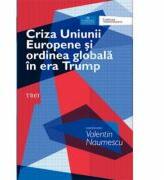 Criza Uniunii Europene si ordinea globala in era Trump - Valentin Naumescu (ISBN: 9786067199024)