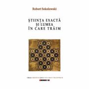 Stiinta exacta si lumea in care traim - Robert Sokolowski (ISBN: 9786064903679)