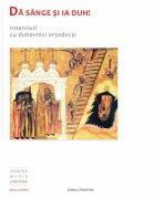 Da sange si ia Duh! Interviuri cu duhovnici ortodocsi - Pr. Dr. Nicolae Dascalu (ISBN: 9789731551197)