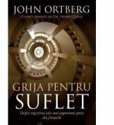 Grija pentru suflet - John Ortberg (ISBN: 9789731813974)