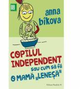 Copilul independent sau cum sa fii o mama lenesa (ISBN: 9789734724345)