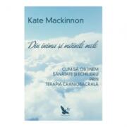 Din inima si mainile mele. Cum sa obtinem sanatate si echilibru prin terapia craniosacrala - Kate Mackinnon (ISBN: 9786066390507)