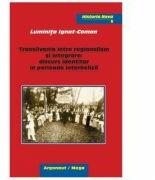 Transilvania intre regionalism si integrare: discurs identitar in perioada interbelica - Luminita Coman-Ignat (ISBN: 9789731098104)