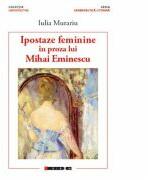 Ipostaze feminine in proza lui Mihai Eminescu - Iulia MURARIU (ISBN: 9786067117172)