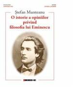 O istorie a opiniilor privind filosofia lui Eminescu - Stefan MUNTEANU (ISBN: 9786067117578)