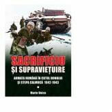 Sacrificiu si supravietuire. Armata romana in cotul Donului si stepa calmuca 1942-1943 - Marin Voicu (ISBN: 9786069049396)
