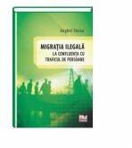 Migratia ilegala la confluenta cu traficul de persoane - Anghel Stoica (ISBN: 9786066479714)