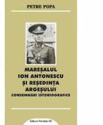 Maresalul Ion Antonescu si resedinta Argesului. Consemnari istoriografice - Petre POPA (ISBN: 9789734726806)
