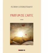 Parfum de carte - Florin LOGRESTEANU (ISBN: 9786067117400)