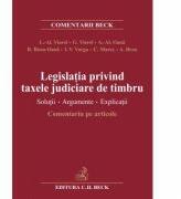 Legislatia privind taxele judiciare de timbru. Solutii. Argumente. Explicatii. Comentariu pe articole (ISBN: 9786061805907)