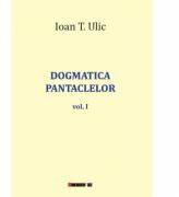 Dogmatica pantaclelor Vol. 1 - Ioan T. ULIC (ISBN: 9786067117424)