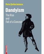DANDYISM. The Rise and Fall of a Concept - Petru Stefan Ionescu (ISBN: 9786060204411)
