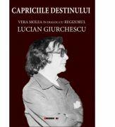 Capriciile destinului - Vera Molea in dialog cu regizorul Lucian Giurchescu - Vera MOLEA (ISBN: 9786067116328)