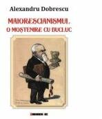 Maiorescianismul - O mostenire cu bucluc - Editia a II-a - Alexandru DOBRESCU (ISBN: 9786067116069)