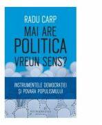 Mai are politica vreun sens? Instrumentele democratiei si povara populismului - Radu Carp (ISBN: 9789735059743)