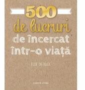 500 de lucruri de incercat intr-o viata - Elise de Rijck (ISBN: 9786063325113)