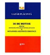 30 de motive pentru desfiintarea privilegiilor partidelor politice si instaurarea adevaratei democratii - Lazar Placinta (ISBN: 9789737534248)