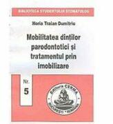 Mobilitatea dintilor parodontotici si tratamentul prin imobilizare - Horia Dumitriu (ISBN: 9789739557818)