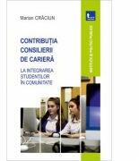 Contributia consilierii de cariera la integrarea studentilor in comunitate - Marian Craciun (ISBN: 9786067492477)