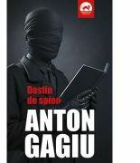 Destin de spion (continuarea romanului Spion la doi stapani) - Anton Gagiu (ISBN: 9786067493078)