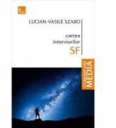 Cartea interviurilor SF - Lucian-Vasile Szabo (ISBN: 9786067493245)