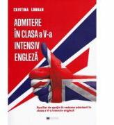 Admitere in clasa a V-a intensiv engleza. Auxiliar de sprijin in vederea admiterii in clasa a V-a intensiv engleza - Cristina Lungan (ISBN: 9786069401323)