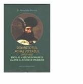 Domnitorul Mihai Viteazul (1593-1601) erou al natiunii romane si martir al Bisericii strabune - Alexandru Moraru (ISBN: 9786066072472)