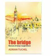 The bridge. Memorie di tempi e luoghi diversi - Adrian Tuchel (ISBN: 9786068814001)