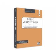 Drept administrativ. Curs universitar. Manual practic Volumul I. Introducere in dreptul administrativ. Institutii politico-administrative - Flavia-Lucia Ghencea (ISBN: 9786062613198)
