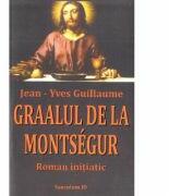 Graalul de la Montsegur - Jean-Yves Guillaume (ISBN: 9789736423703)
