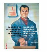 Imagini ale propagandei comuniste in Romania 1945-1965. Images of communist propaganda in Romania 1945-1965 - Alin Ciupala (ISBN: 9786060202585)