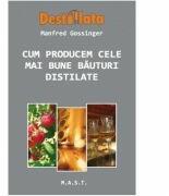 Cum producem cele mai bune bauturi distilate - Manfred Gossinger (ISBN: 9786066490863)