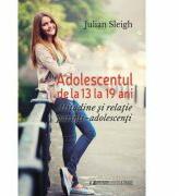 Adolescentul de la 13 la 19 ani - JULIAN SLEIGH (ISBN: 9786067041057)