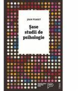 Sase studii de psihologie - Jean Piaget. Traducere de Ana Mihailescu (ISBN: 9786064002730)