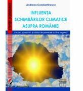 Influenta schimbarilor climatice asupra Romaniei. Impact economic si masuri de prevenire la nivel regional - Andreea Constantinescu (ISBN: 9786062807481)