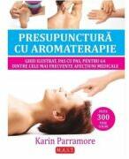 Presupunctura cu aromaterapie. Ghid ilustrat pentru 64 dintre cele mai frecvente afectiuni medicale - Karin Parramore (ISBN: 9786066490986)